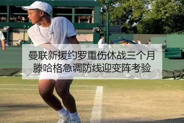 曼联新援约罗重伤休战三个月 滕哈格急调防线迎变阵考验